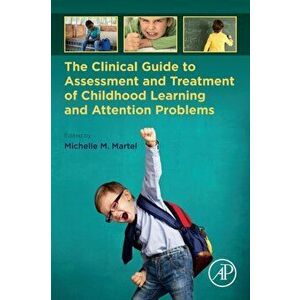 The Clinical Guide to Assessment and Treatment of Childhood Learning and Attention Problems, Paperback - Michelle M. Martel imagine
