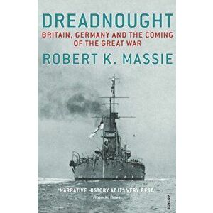 Dreadnought. Britain, Germany and the Coming of the Great War, Paperback - Robert K. Massie imagine
