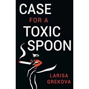 Case for a Toxic Spoon, Paperback - Larisa Grekova imagine