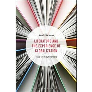 Literature and the Experience of Globalization. Texts Without Borders, Paperback - Svend Erik Larsen imagine