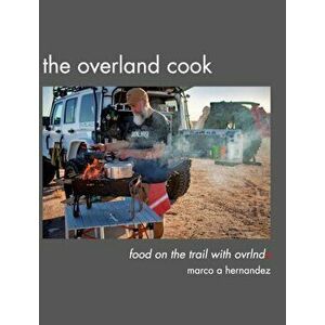 The Overland Cook, Hardcover - Marco A. Hernandez imagine