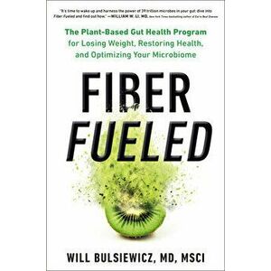 Fiber Fueled: The Plant-Based Gut Health Program for Losing Weight, Restoring Your Health, and Optimizing Your Microbiome, Hardcover - Will Bulsiewicz imagine