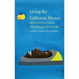 Living the California Dream: African American Leisure Sites During the Jim Crow Era, Hardcover - Alison Rose Jefferson imagine