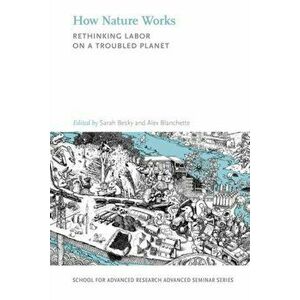 How Nature Works: Rethinking Labor on a Troubled Planet, Paperback - Sarah Besky imagine