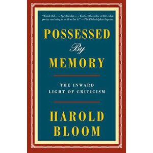 Possessed by Memory: The Inward Light of Criticism, Paperback - Harold Bloom imagine