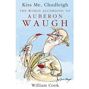 Kiss Me, Chudleigh. The World according to Auberon Waugh, Paperback - William Cook imagine