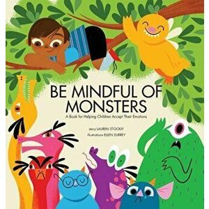 Be Mindful of Monsters: A Book for Helping Children Accept Their Emotions, Hardcover - Lauren Stockly imagine