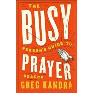The Busy Person's Guide to Prayer, Paperback - Deacon Greg Kandra imagine