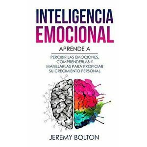Inteligencia Emocional: Aprende a Percibir Emociones, Entender Emociones, Y Dirigir Emociones Para Mejorar Su Crecimiento Personal, Paperback - Jeremy imagine