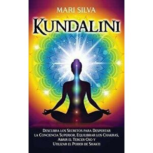 Kundalini: Descubra los secretos para despertar la conciencia superior, equilibrar los chakras, abrir el tercer ojo y utilizar el - Mari Silva imagine