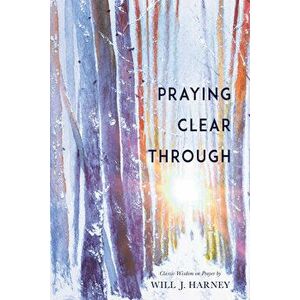Praying Clear Through, Paperback - Will J. Harney imagine