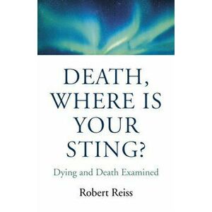 Death, Where Is Your Sting? - Dying and Death Examined, Paperback - Robert Reiss imagine