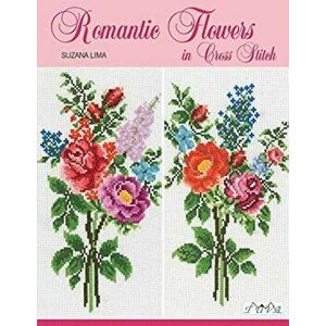 Romantic Flowers in Cross Stitch, Paperback - Suzana Lima imagine