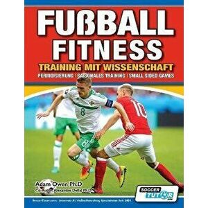Fußball Fitness Training mit Wissenschaft - Periodisierung - Saisonales Training - Small Sided Games, Paperback - Adam Owen Ph. D. imagine
