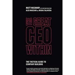 The Great CEO Within: The Tactical Guide to Company Building, Paperback - Matt Mochary imagine