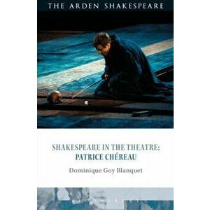Shakespeare in the Theatre: Patrice Chereau, Paperback - Dominique Goy-Blanquet imagine