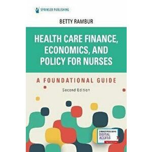 Health Care Finance, Economics, and Policy for Nurses, Second Edition: A Foundational Guide, Paperback - Betty Rambur imagine