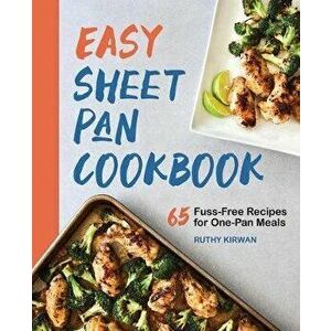 Easy Sheet Pan Cookbook: Creative, Fuss-Free Recipes, Paperback - Ruthy Kirwan imagine