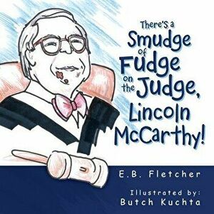 There's a Smudge of Fudge on the Judge, Lincoln Mccarthy!, Paperback - E. B. Fletcher imagine