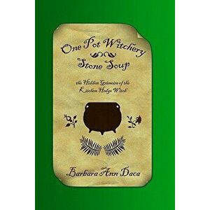 One Pot Witchery - Stone Soup: The Hidden Grimoire Of The Kitchen Hedge Witch, Paperback - Kara Vonovich imagine