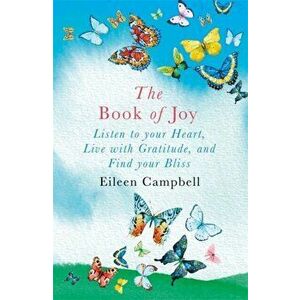 Book of Joy. Listen to your Heart, Live with Gratitude, and Find your Bliss, Paperback - Eileen Campbell imagine