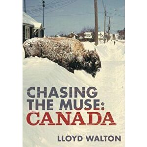 Chasing the Muse: Canada, Paperback - Lloyd Walton imagine