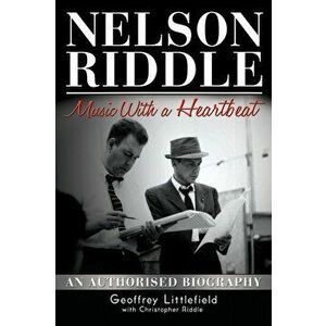 Nelson Riddle: Music With a Heartbeat, Paperback - Geoffrey Littlefield imagine