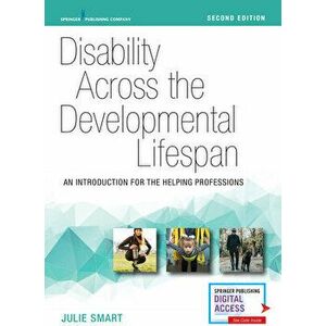 Disability Across the Developmental Lifespan, Second Edition: An Introduction for the Helping Professions, Paperback - Julie Smart imagine