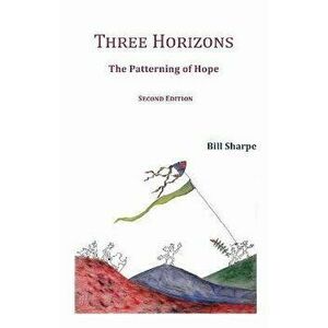 Three Horizons. The Patterning of Hope, Paperback - Bill Sharpe imagine