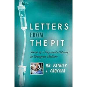 Letters from the Pit: Stories of a Physician's Odyssey in Emergency Medicine, Paperback - Patrick Crocker imagine
