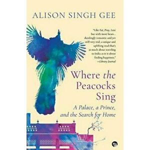 Where the Peacocks Sing: A Palace, a Prince, and the Search for Home, Paperback - Alison Singh Gee imagine