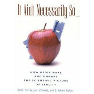 It Ain't Necessarily So. How Media Make and Unmake the Scientific Picture of Reality, Hardback - Robert S. Lichter imagine