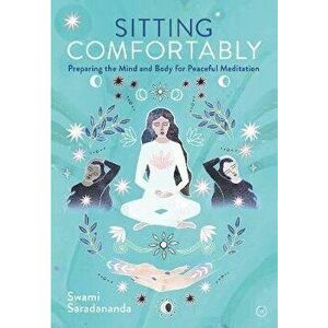 Sitting Comfortably: Preparing the Mind and Body for Peaceful Meditation, Paperback - Swami Saradananda imagine