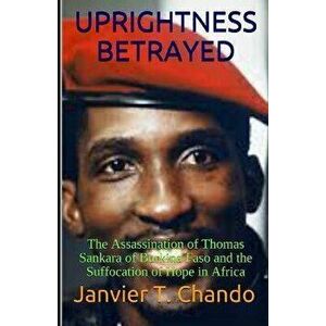 Uprightness Betrayed: The Assassination of Thomas Sankara of Burkina Faso and the Suffocation of Hope in Africa, Paperback - Janvier Tchouteu imagine