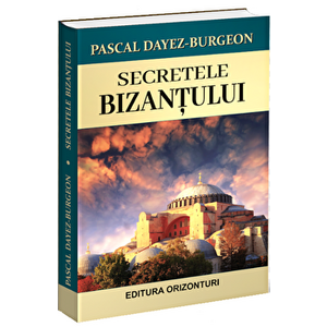 Secretele Bizantului - Pascal Dayez-Burgeon imagine