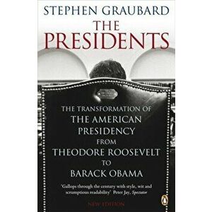 The Presidents. The Transformation of the American Presidency from Theodore Roosevelt to Barack Obama, Paperback - Stephen Graubard imagine