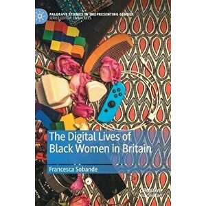 The Digital Lives of Black Women in Britain, Hardcover - Francesca Sobande imagine