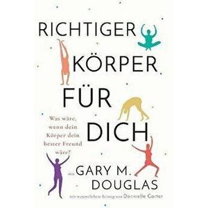 Richtiger Körper für dich (German), Paperback - Gary M. Douglas imagine