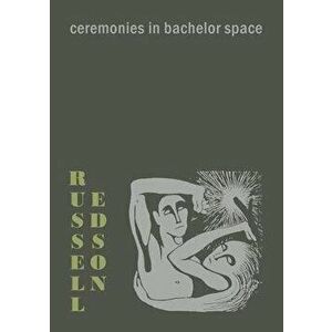 Ceremonies in Bachelor Space, Paperback - Russell Edson imagine