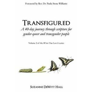 Transfigured: A 40-Day Journey Through Scripture for Gender-Queer and Transgender People, Paperback - Suzanne DeWitt Hall imagine