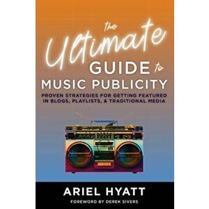 The Ultimate Guide to Music Publicity, Paperback - Ariel Hyatt imagine