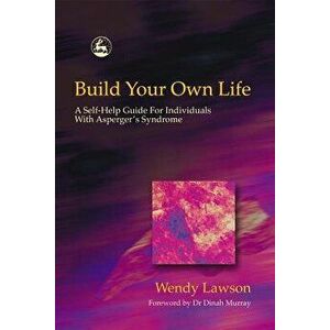 Build Your Own Life: A Self-Help Guide for Individuals with Asperger's Syndrome, Paperback - Wendy Lawson imagine