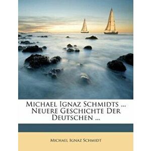 Michael Ignaz Schmidts ... Neuere Geschichte Der Deutschen ..., Paperback - Michael Ignaz Schmidt imagine