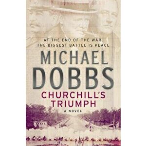 Churchill's Triumph: An explosive thriller to set your pulse racing, Paperback - Michael Dobbs imagine