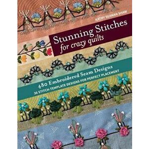Stunning Stitches for Crazy Quilts: 480 Embroidered Seam Designs, 36 Stitch-Template Designs for Perfect Placement, Paperback - Kathy Seaman Shaw imagine