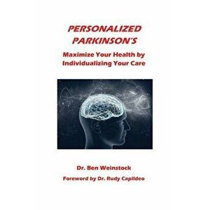 Personalized Parkinson's: Maximize Your Health by Individualizing Your Care, Paperback - Ben Weinstock imagine