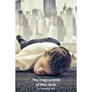 Tragicomedy of Mac-Beth, Paperback - Sebastian Rex imagine