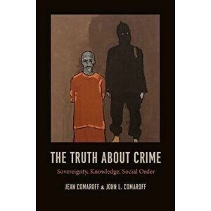 Truth About Crime. Sovereignty, Knowledge, Social Order, Paperback - John L. Comaroff imagine