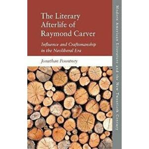 Literary Afterlife of Raymond Carver. Influence and Craftmanship in the Neoliberal Era, Hardback - Jonathan Pountney imagine