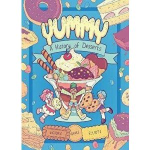 Yummy: A History of Desserts (a Graphic Novel), Paperback - Victoria Grace Elliott imagine